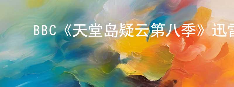 影视迷陈显政的个人博客,BBC《天堂岛疑云第八季》迅雷下载/在线观看/百度云-都市/情感-美剧天堂